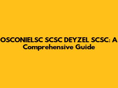 OSCONIELSC SCSC DEYZEL SCSC: A Comprehensive Guide
