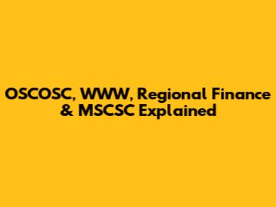 OSCOSC, WWW, Regional Finance & MSCSC Explained