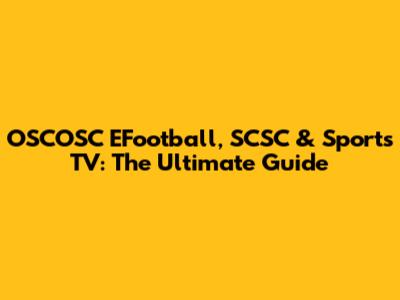 OSCOSC EFootball, SCSC & Sports TV: The Ultimate Guide