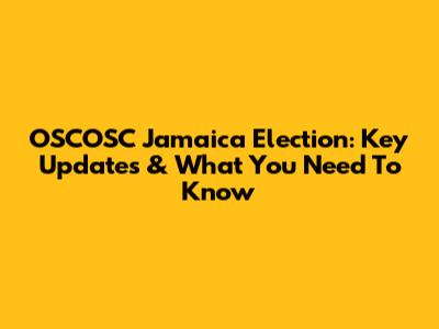 OSCOSC Jamaica Election: Key Updates & What You Need To Know