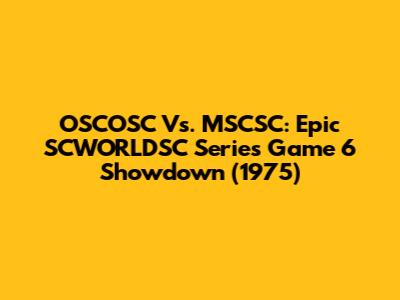 OSCOSC Vs. MSCSC: Epic SCWORLDSC Series Game 6 Showdown (1975)