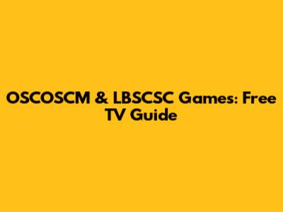 OSCOSCM & LBSCSC Games: Free TV Guide