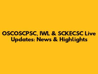 OSCOSCPSC, IWL & SCKECSC Live Updates: News & Highlights