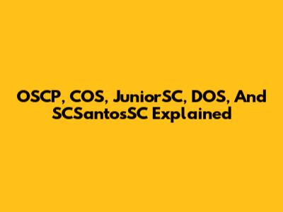 OSCP, COS, JuniorSC, DOS, And SCSantosSC Explained