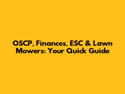 OSCP, Finances, ESC & Lawn Mowers: Your Quick Guide