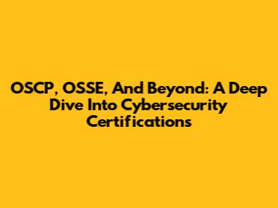 OSCP, OSSE, And Beyond: A Deep Dive Into Cybersecurity Certifications