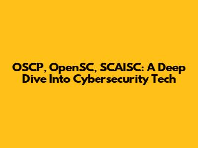 OSCP, OpenSC, SCAISC: A Deep Dive Into Cybersecurity Tech