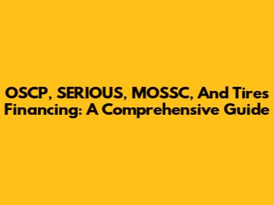 OSCP, SERIOUS, MOSSC, And Tires Financing: A Comprehensive Guide
