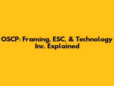 OSCP: Framing, ESC, & Technology Inc. Explained