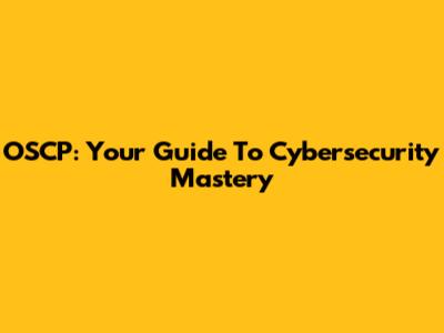 OSCP: Your Guide To Cybersecurity Mastery