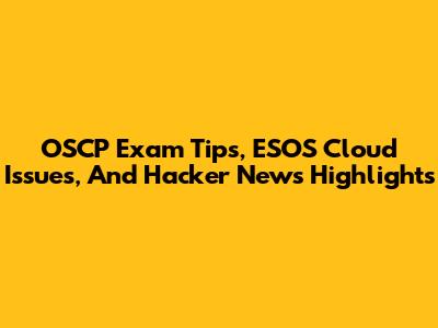 OSCP Exam Tips, ESOS Cloud Issues, And Hacker News Highlights