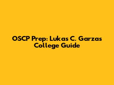 OSCP Prep: Lukas C. Garza's College Guide