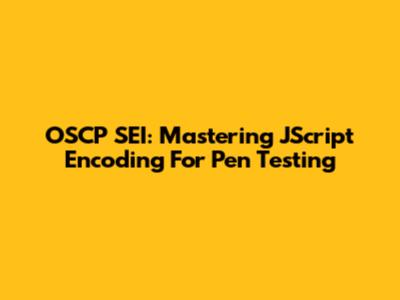 OSCP SEI: Mastering JScript Encoding For Pen Testing