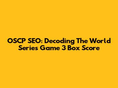 OSCP SEO: Decoding The World Series Game 3 Box Score