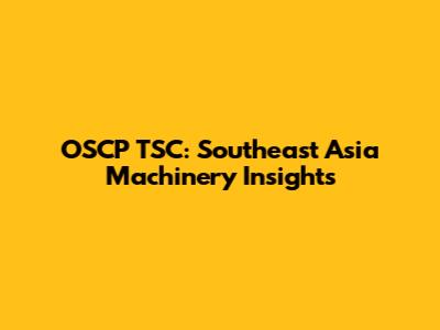 OSCP TSC: Southeast Asia Machinery Insights