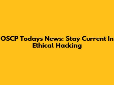 OSCP Today's News: Stay Current In Ethical Hacking