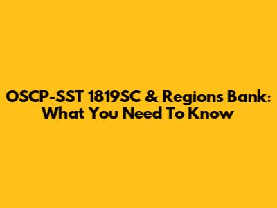 OSCP-SST 1819SC & Regions Bank: What You Need To Know