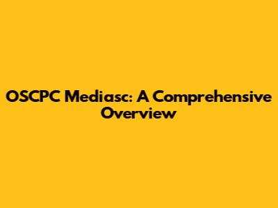 OSCPC Mediasc: A Comprehensive Overview