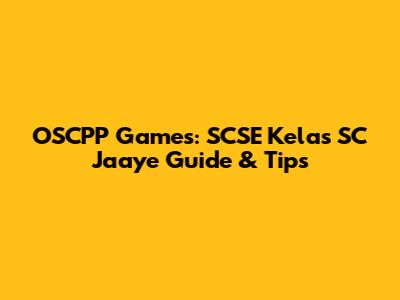 OSCPP Games: SCSE Kelas SC Jaaye Guide & Tips