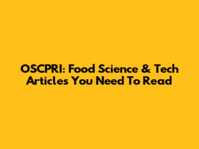 OSCPRI: Food Science & Tech Articles You Need To Read