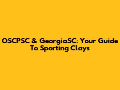 OSCPSC & GeorgiaSC: Your Guide To Sporting Clays