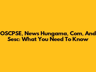 OSCPSE, News Hungama, Com, And Sesc: What You Need To Know