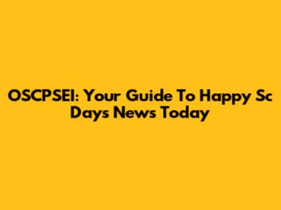OSCPSEI: Your Guide To Happy Sc Days News Today