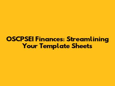 OSCPSEI Finances: Streamlining Your Template Sheets
