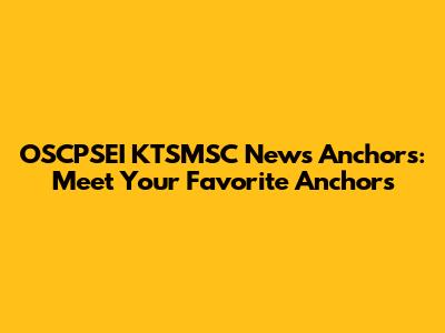 OSCPSEI KTSMSC News Anchors: Meet Your Favorite Anchors
