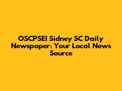 OSCPSEI Sidney SC Daily Newspaper: Your Local News Source