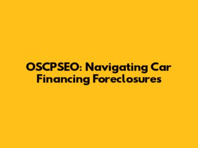 OSCPSEO: Navigating Car Financing Foreclosures