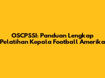 OSCPSSI: Panduan Lengkap Pelatihan Kepala Football Amerika