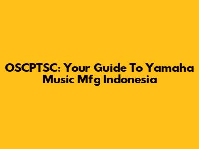OSCPTSC: Your Guide To Yamaha Music Mfg Indonesia