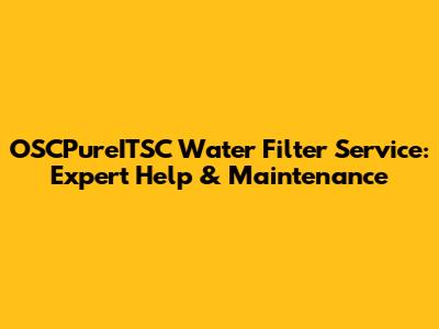 OSCPureITSC Water Filter Service: Expert Help & Maintenance