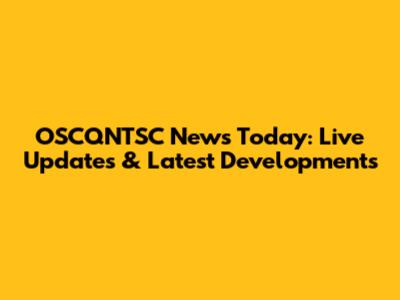 OSCQNTSC News Today: Live Updates & Latest Developments