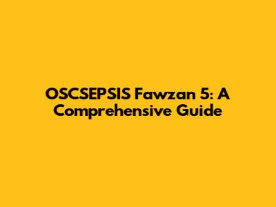OSCSEPSIS Fawzan 5: A Comprehensive Guide