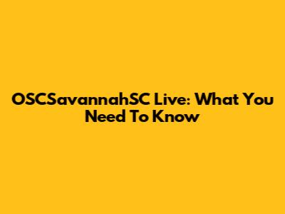OSCSavannahSC Live: What You Need To Know