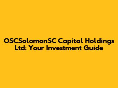 OSCSolomonSC Capital Holdings Ltd: Your Investment Guide