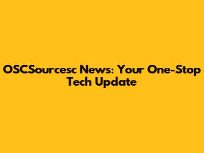 OSCSourcesc News: Your One-Stop Tech Update