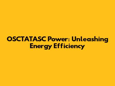 OSCTATASC Power: Unleashing Energy Efficiency