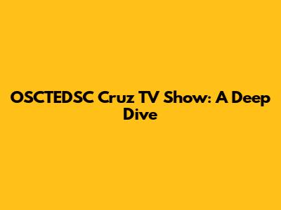 OSCTEDSC Cruz TV Show: A Deep Dive