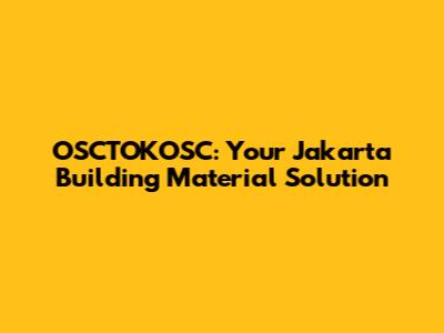 OSCTOKOSC: Your Jakarta Building Material Solution