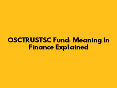 OSCTRUSTSC Fund: Meaning In Finance Explained