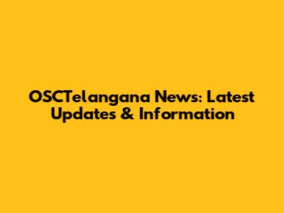 OSCTelangana News: Latest Updates & Information