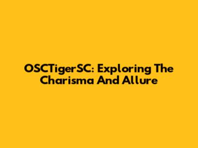 OSCTigerSC: Exploring The Charisma And Allure