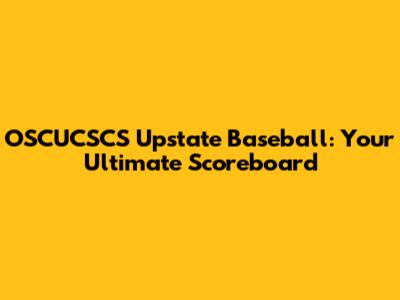 OSCUCSCS Upstate Baseball: Your Ultimate Scoreboard