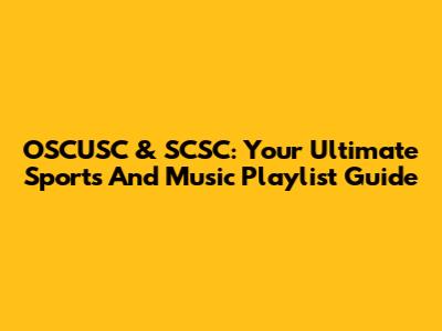OSCUSC & SCSC: Your Ultimate Sports And Music Playlist Guide