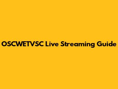 OSCWETVSC Live Streaming Guide
