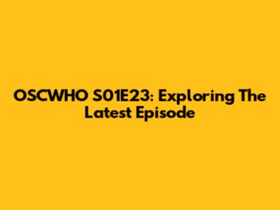 OSCWHO S01E23: Exploring The Latest Episode