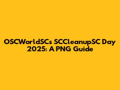 OSCWorldSC's SCCleanupSC Day 2025: A PNG Guide